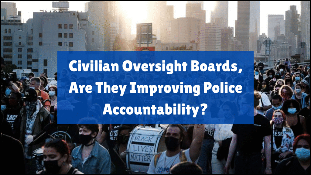 Civilian Oversight Boards, Are They Improving Police Accountability?